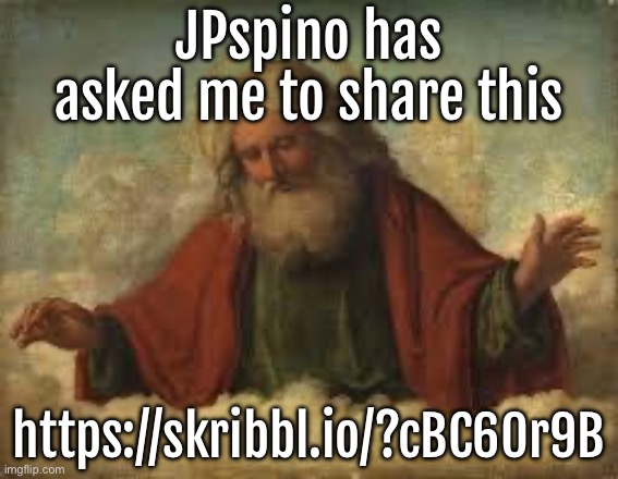 god | JPspino has asked me to share this; https://skribbl.io/?cBC60r9B | image tagged in god | made w/ Imgflip meme maker
