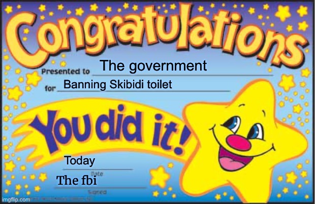Happy Star Congratulations | The government; Banning Skibidi toilet; Today; The fbi | image tagged in memes,happy star congratulations | made w/ Imgflip meme maker
