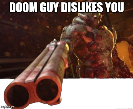 Doom dislikes you | DOOM GUY DISLIKES YOU | image tagged in doom dislikes you | made w/ Imgflip meme maker