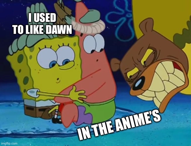 Sea Bear | I USED TO LIKE DAWN IN THE ANIME’S | image tagged in sea bear | made w/ Imgflip meme maker