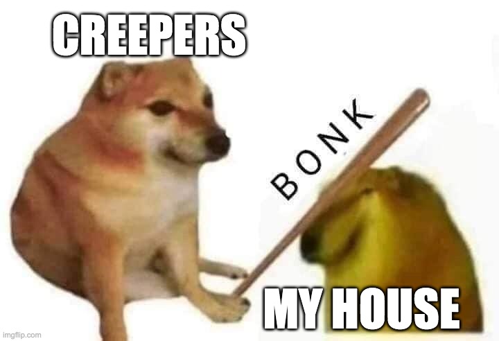 Doge bonk | CREEPERS; MY HOUSE | image tagged in doge bonk | made w/ Imgflip meme maker