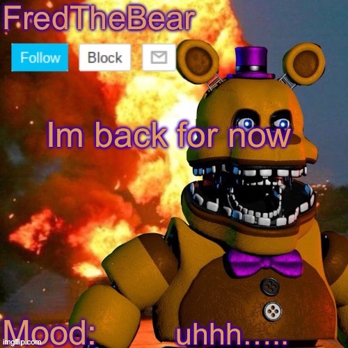 Fredbear announcement template | Im back for now; uhhh….. | image tagged in fredbear announcement template | made w/ Imgflip meme maker