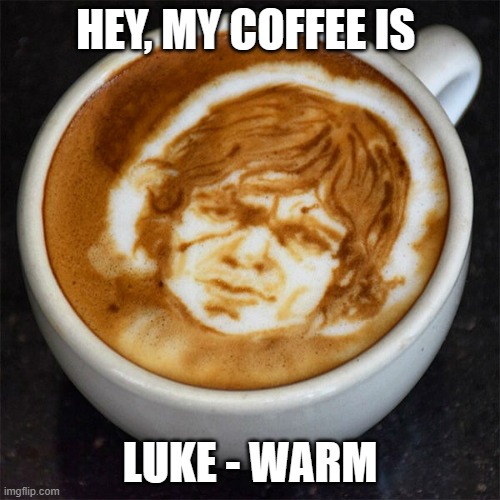 memes by Brad - my coffee is Luke warm - Star Wars | HEY, MY COFFEE IS; LUKE - WARM | image tagged in fun,funny,coffee,star wars,luke skywalker,humor | made w/ Imgflip meme maker
