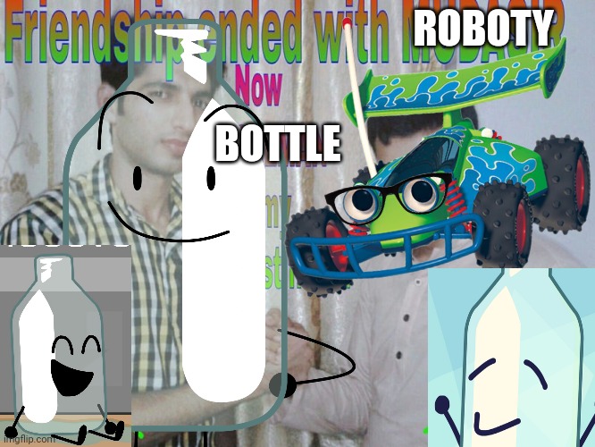 Bottle is now my favorite Battle for Dream Island character. | ROBOTY; BOTTLE | image tagged in memes,bfdi,friendship ended | made w/ Imgflip meme maker