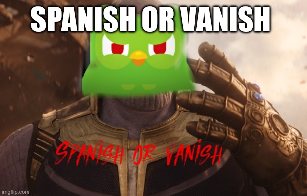 SPANISH OR VANISH | SPANISH OR VANISH | image tagged in spanish or vanish | made w/ Imgflip meme maker