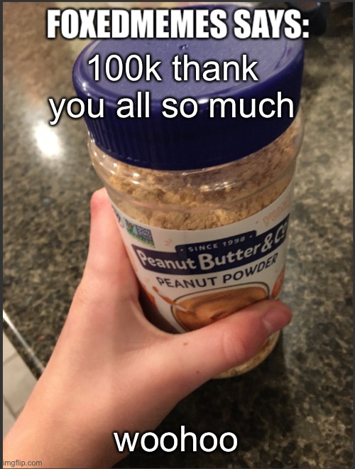 Foxedmemes announcement temp | 100k thank you all so much; woohoo | image tagged in foxedmemes announcement temp | made w/ Imgflip meme maker
