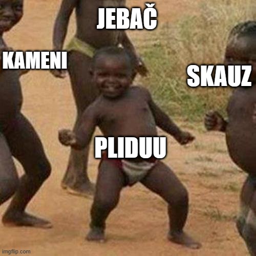 Third World Success Kid Meme | JEBAČ; KAMENI; SKAUZ; PLIDUU | image tagged in memes,third world success kid | made w/ Imgflip meme maker
