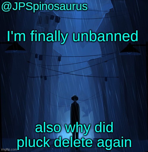 JPSpinosaurus LN announcement temp | I'm finally unbanned; also why did pluck delete again | image tagged in jpspinosaurus ln announcement temp | made w/ Imgflip meme maker