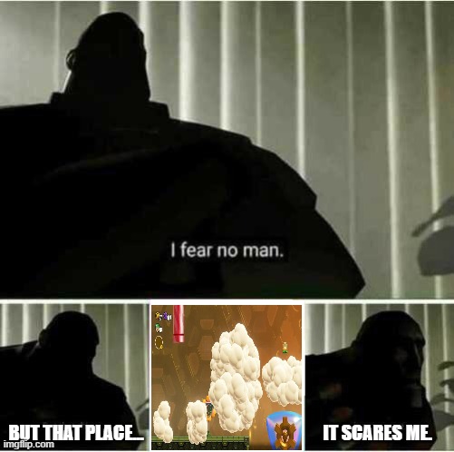 I fear no man | BUT THAT PLACE...                                                   IT SCARES ME. | image tagged in i fear no man | made w/ Imgflip meme maker