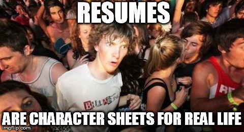 Sudden Clarity Clarence | RESUMES ARE CHARACTER SHEETS FOR REAL LIFE | image tagged in memes,sudden clarity clarence,AdviceAnimals | made w/ Imgflip meme maker