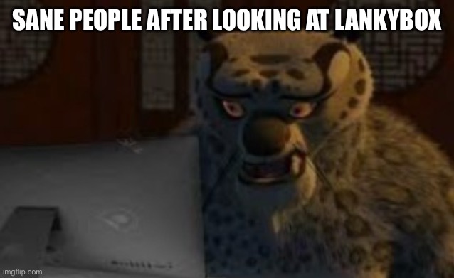 Disgusting | SANE PEOPLE AFTER LOOKING AT LANKYBOX | image tagged in tai lung computer,oh wow are you actually reading these tags | made w/ Imgflip meme maker