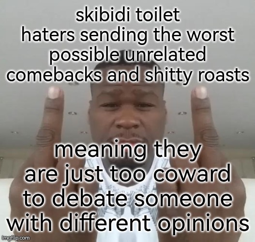 as if their immature toxic ignorant behavior isnt any worse | skibidi toilet haters sending the worst possible unrelated comebacks and shitty roasts; meaning they are just too coward to debate someone with different opinions | image tagged in don't care didn't ask plus you're | made w/ Imgflip meme maker