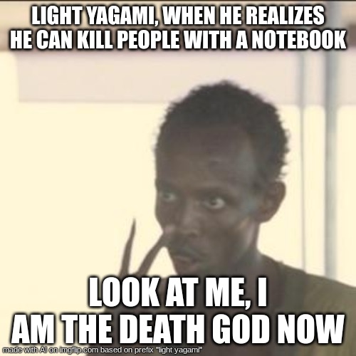 light your not that op | LIGHT YAGAMI, WHEN HE REALIZES HE CAN KILL PEOPLE WITH A NOTEBOOK; LOOK AT ME, I AM THE DEATH GOD NOW | image tagged in memes,look at me,anime | made w/ Imgflip meme maker