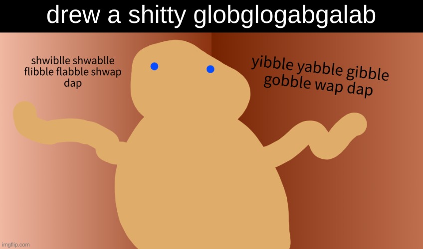 guh | drew a shitty globglogabgalab | made w/ Imgflip meme maker