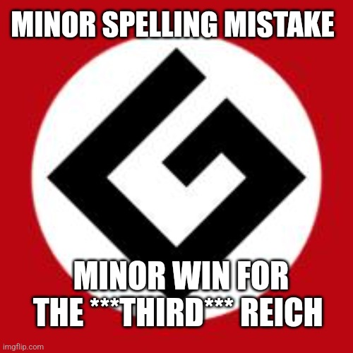 *third | MINOR SPELLING MISTAKE; MINOR WIN FOR THE ***THIRD*** REICH | image tagged in grammar nazi | made w/ Imgflip meme maker