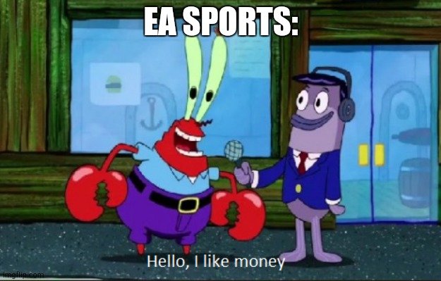 Hello, I like money | EA SPORTS: | image tagged in hello i like money | made w/ Imgflip meme maker