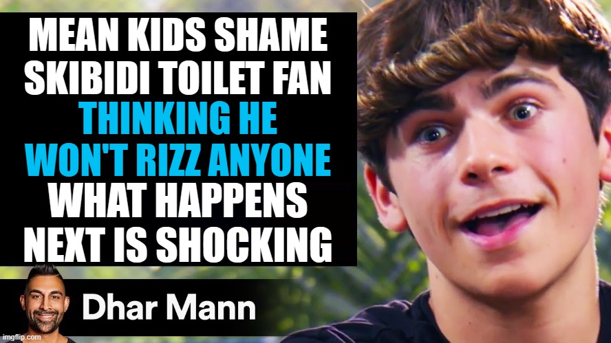 *-* | MEAN KIDS SHAME SKIBIDI TOILET FAN; THINKING HE WON'T RIZZ ANYONE; WHAT HAPPENS NEXT IS SHOCKING | image tagged in dhar mann thumbnail maker bully edition,skibidi toilet,rizz | made w/ Imgflip meme maker