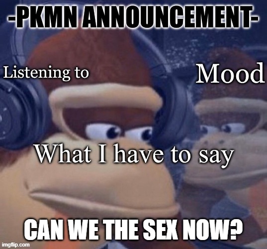 PKMN announcement | CAN WE THE SEX NOW? | image tagged in pkmn announcement | made w/ Imgflip meme maker