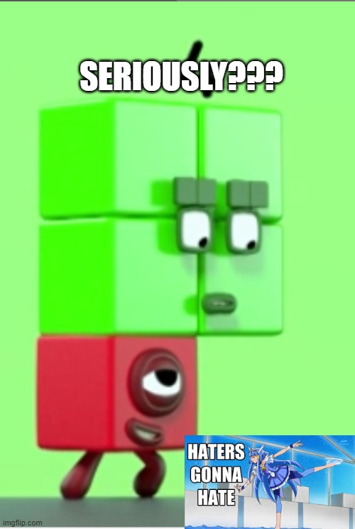 Numberblocks | SERIOUSLY??? | image tagged in numberblocks | made w/ Imgflip meme maker