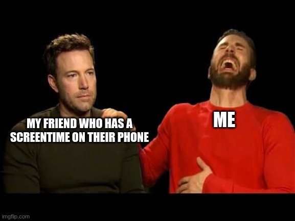 real | ME; MY FRIEND WHO HAS A SCREENTIME ON THEIR PHONE | image tagged in chris evans,funny,friends | made w/ Imgflip meme maker