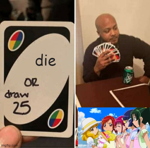 UNO Draw 25 Cards | die | image tagged in memes,uno draw 25 cards | made w/ Imgflip meme maker