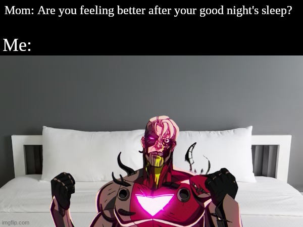 "Rest is best", they say | Mom: Are you feeling better after your good night's sleep? Me: | image tagged in memes,funny,sick,x-men,health | made w/ Imgflip meme maker