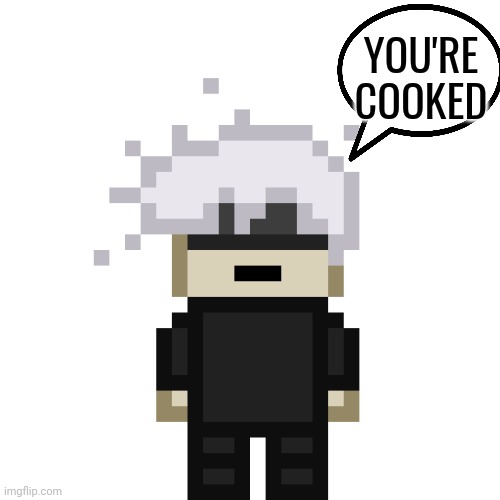 Gojo-Satoru.PNG | YOU'RE COOKED | image tagged in gojo-satoru png | made w/ Imgflip meme maker