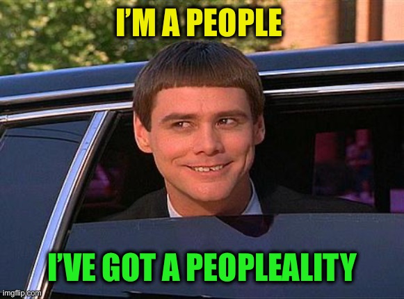 jim carrey meme  | I’M A PEOPLE I’VE GOT A PEOPLEALITY | image tagged in jim carrey meme | made w/ Imgflip meme maker