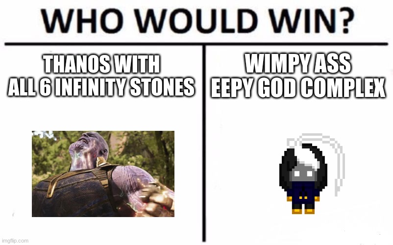 hmm | THANOS WITH ALL 6 INFINITY STONES; WIMPY ASS EEPY GOD COMPLEX | image tagged in memes,who would win | made w/ Imgflip meme maker