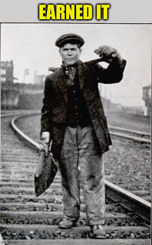 Railroad Worker | EARNED IT | image tagged in railroad worker | made w/ Imgflip meme maker