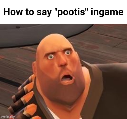 Explanation in the comments | How to say "pootis" ingame | image tagged in tf2 heavy | made w/ Imgflip meme maker