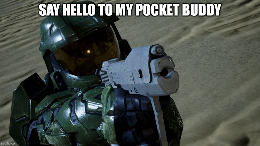 Master chief with a gun | SAY HELLO TO MY POCKET BUDDY | image tagged in master chief with a gun | made w/ Imgflip meme maker