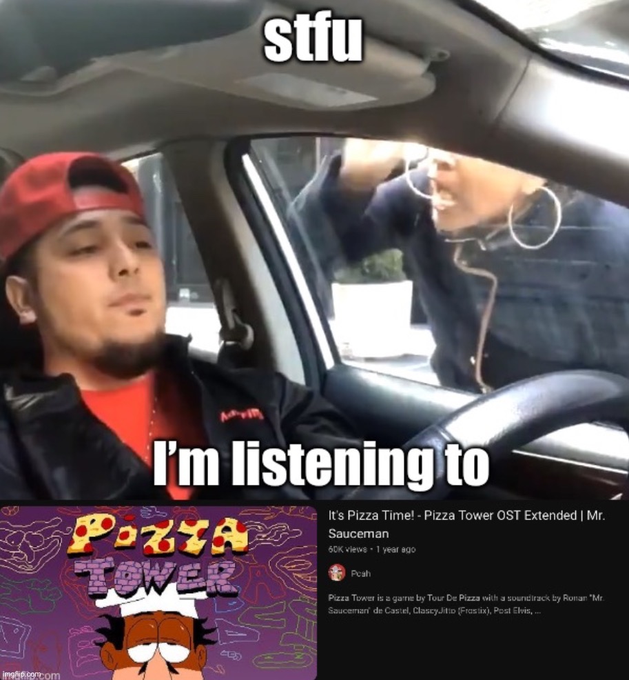 stfu I’m listening to pizza tower | image tagged in stfu i m listening to pizza tower | made w/ Imgflip meme maker