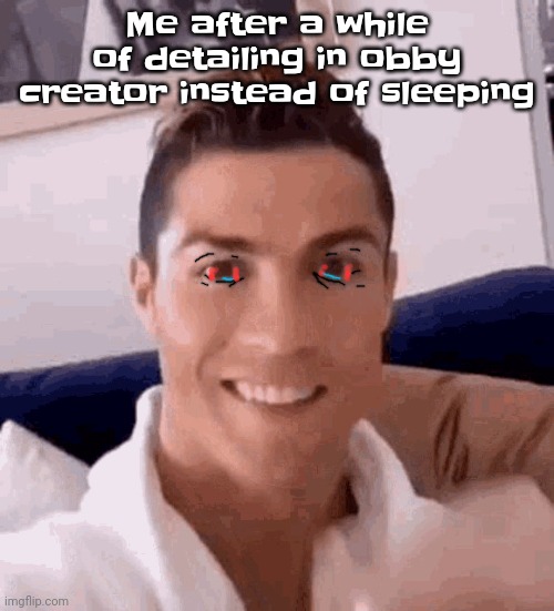 Yes | Me after a while of detailing in obby creator instead of sleeping | image tagged in ronaldo drinking,roblox,obby creator | made w/ Imgflip meme maker