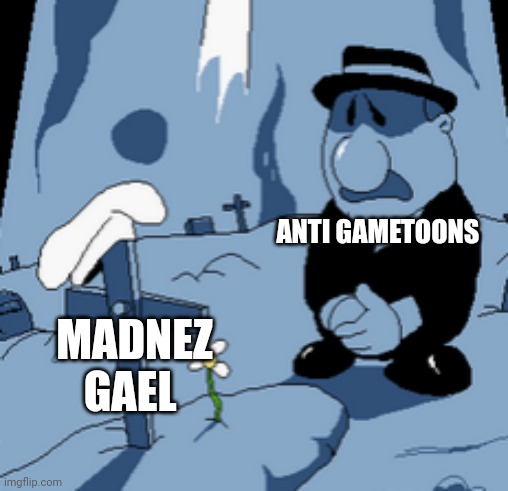 We lost them... | ANTI GAMETOONS; MADNEZ GAEL | image tagged in rip user | made w/ Imgflip meme maker