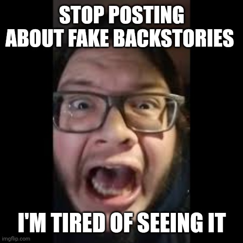 Gametoons should be roasted by packgod | STOP POSTING ABOUT FAKE BACKSTORIES; I'M TIRED OF SEEING IT | image tagged in stop posting about among us | made w/ Imgflip meme maker