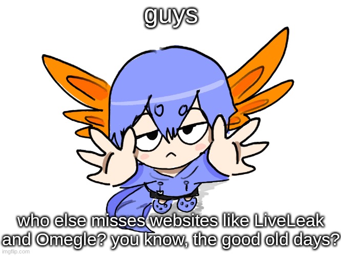 when I was a kid I went on omegle at dinner parties ALL THE TIME | guys; who else misses websites like LiveLeak and Omegle? you know, the good old days? | image tagged in ichigo i want up | made w/ Imgflip meme maker