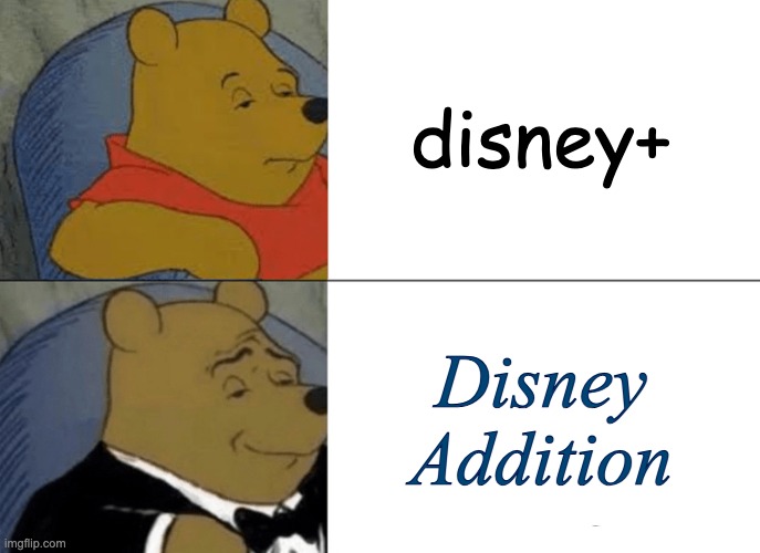 Tuxedo Winnie The Pooh Meme | disney+ Disney Addition | image tagged in memes,tuxedo winnie the pooh | made w/ Imgflip meme maker
