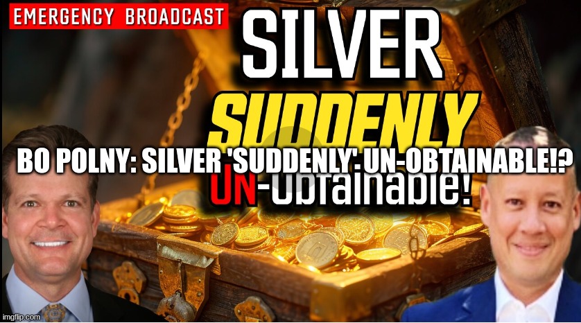 Bo Polny: Emergency Broadcast! Silver 'SUDDENLY' UN-Obtainable!?  (Video) 