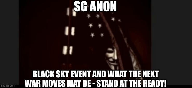 SG Anon: Black Sky Event and What The Next War Moves May Be - Stand at the Ready! (Video) 