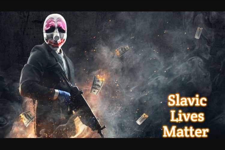 Payday 2 meme | Slavic Lives Matter | image tagged in payday 2 meme,slavic | made w/ Imgflip meme maker