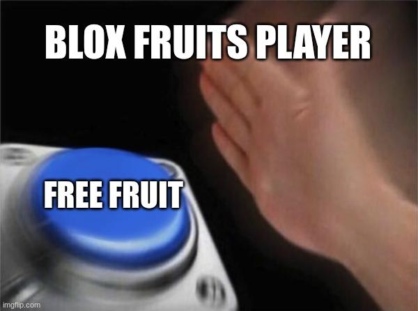 Blank Nut Button Meme | BLOX FRUITS PLAYER; FREE FRUIT | image tagged in memes,blank nut button | made w/ Imgflip meme maker