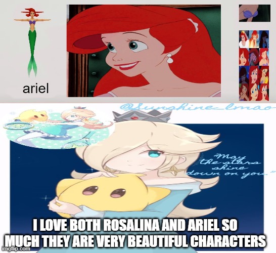 i love both rosalina and ariel so much | I LOVE BOTH ROSALINA AND ARIEL SO MUCH THEY ARE VERY BEAUTIFUL CHARACTERS | image tagged in i love ariel,mario,i love you,you're as beautiful as the day i lost you,why not both,gaming | made w/ Imgflip meme maker