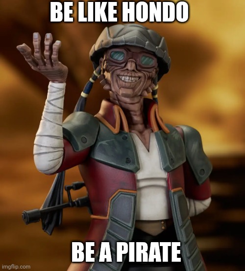 Be like Hondo | BE LIKE HONDO; BE A PIRATE | image tagged in be like hondo,star wars | made w/ Imgflip meme maker