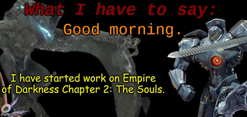 KaijuBlue's template. | Good morning. I have started work on Empire of Darkness Chapter 2: The Souls. | image tagged in kaijublue's template | made w/ Imgflip meme maker