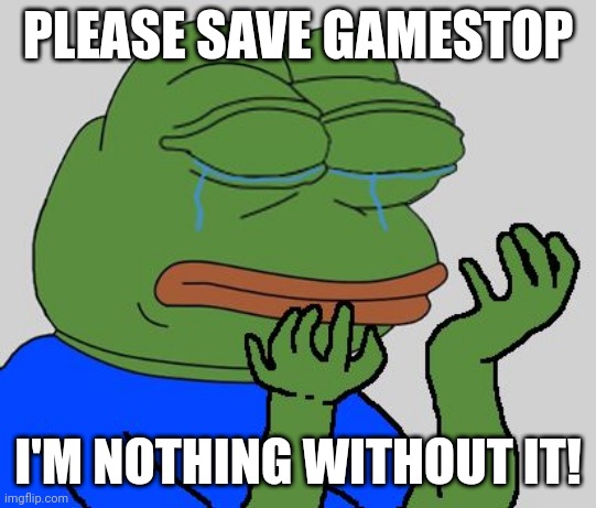 pepe cry | PLEASE SAVE GAMESTOP; I'M NOTHING WITHOUT IT! | image tagged in pepe cry | made w/ Imgflip meme maker