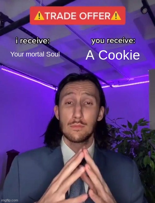 That's a good offer | Your mortal Soul; A Cookie | image tagged in trade offer | made w/ Imgflip meme maker