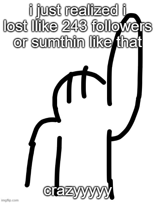 Yuh | i just realized i lost llike 243 followers or sumthin like that; crazyyyyy | image tagged in yuh | made w/ Imgflip meme maker