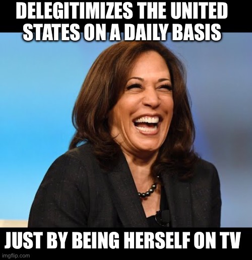 Just Doing My Job - LoL! | DELEGITIMIZES THE UNITED STATES ON A DAILY BASIS; JUST BY BEING HERSELF ON TV | image tagged in kamala laughing,kamala harris,donald trump,stupid liberals,liberal hypocrisy,election 2024 | made w/ Imgflip meme maker