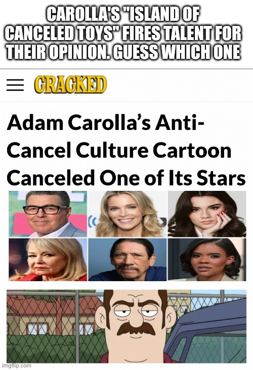 Oofa magoof | CAROLLA'S "ISLAND OF CANCELED TOYS" FIRES TALENT FOR THEIR OPINION. GUESS WHICH ONE | image tagged in cancel culture,sad | made w/ Imgflip meme maker